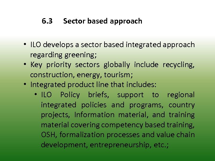 6. 3 Sector based approach • ILO develops a sector based integrated approach regarding