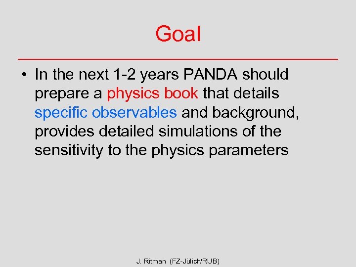 Goal • In the next 1 -2 years PANDA should prepare a physics book