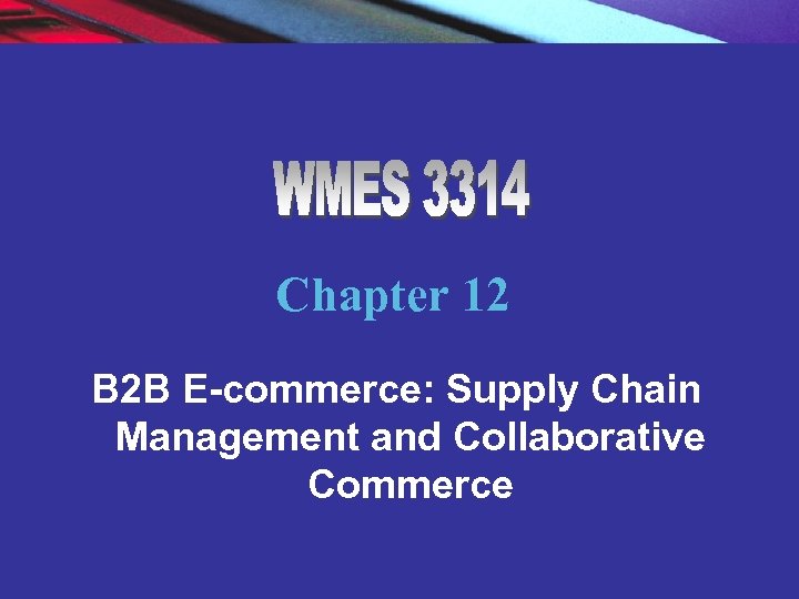 Chapter 12 B 2 B E-commerce: Supply Chain Management and Collaborative Commerce Copyright ©