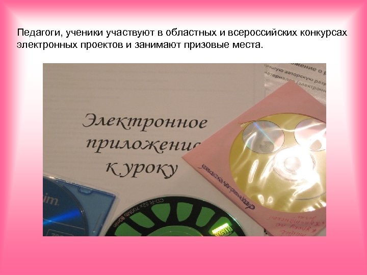 Педагоги, ученики участвуют в областных и всероссийских конкурсах электронных проектов и занимают призовые места.