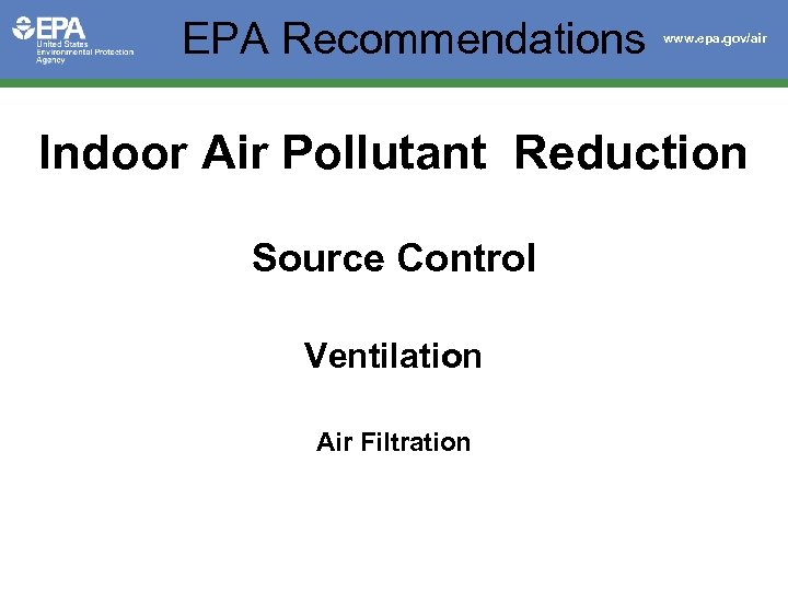 EPA Recommendations www. epa. gov/air Indoor Air Pollutant Reduction Source Control Ventilation Air Filtration