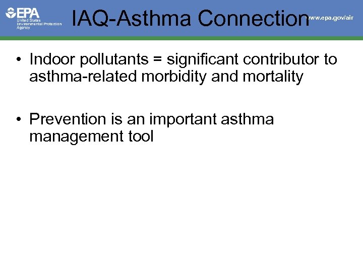 IAQ-Asthma Connection www. epa. gov/air • Indoor pollutants = significant contributor to asthma-related morbidity