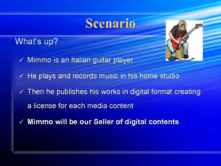 Scenario What’s up? ü Mimmo is an Italian guitar player. ü He plays and
