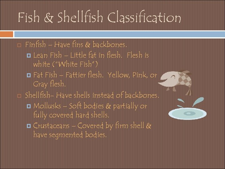 Fish & Shellfish Classification Finfish – Have fins & backbones. Lean Fish – Little