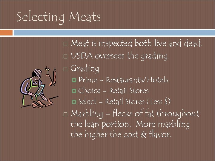 Selecting Meats Meat is inspected both live and dead. USDA oversees the grading. Grading
