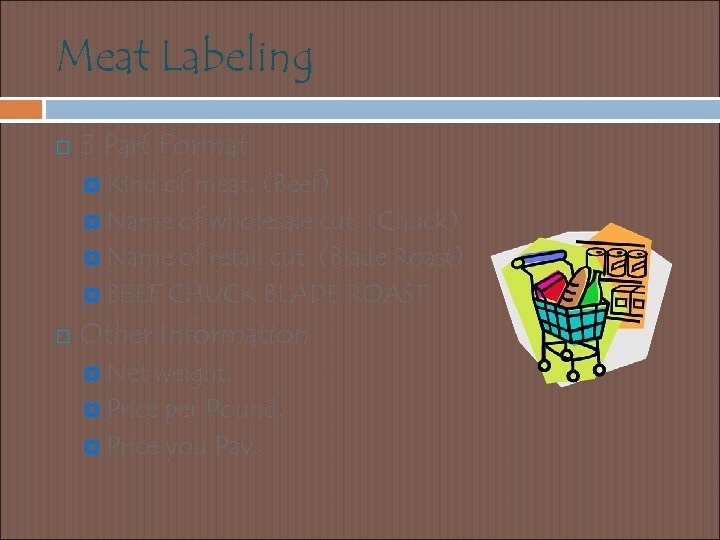 Meat Labeling 3 Part Format Kind of meat. (Beef) Name of wholesale cut. (Chuck)