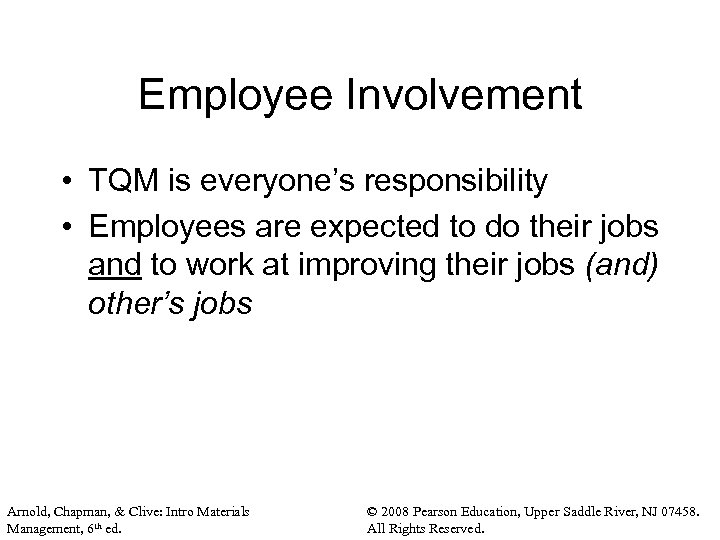 Employee Involvement • TQM is everyone’s responsibility • Employees are expected to do their