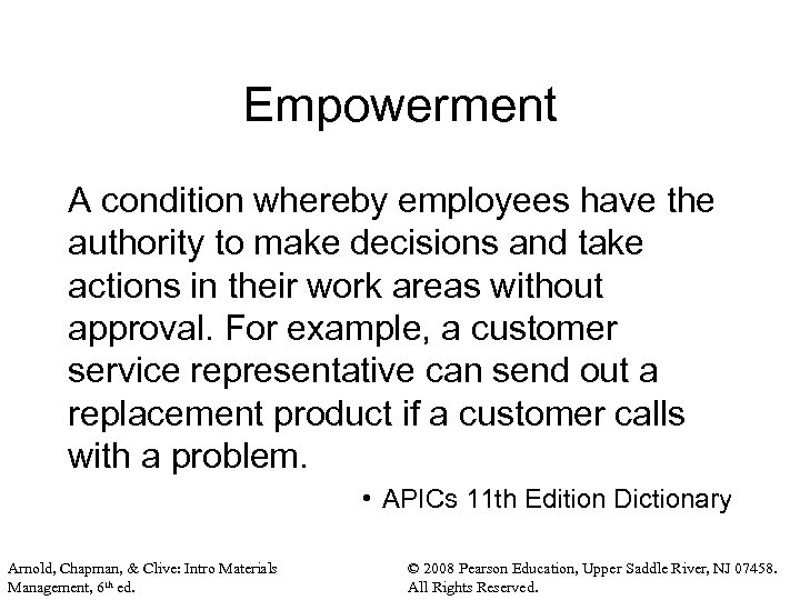 Empowerment A condition whereby employees have the authority to make decisions and take actions
