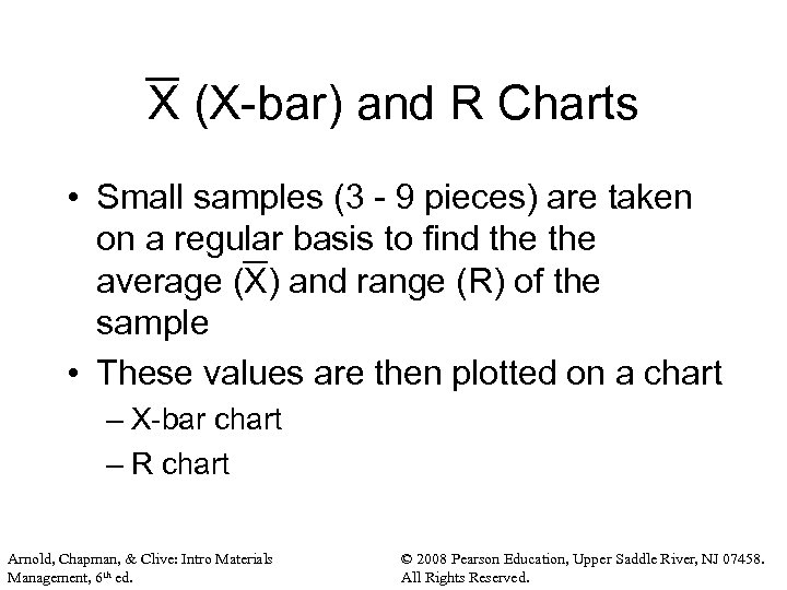 X (X-bar) and R Charts • Small samples (3 - 9 pieces) are taken