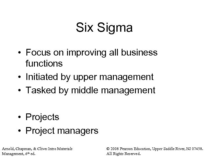 Six Sigma • Focus on improving all business functions • Initiated by upper management