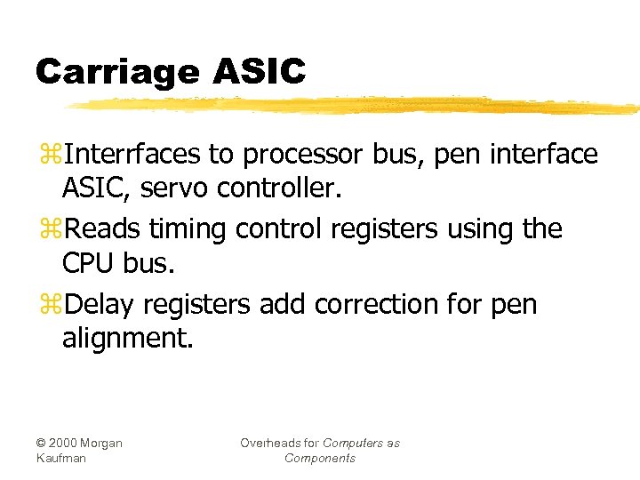 Carriage ASIC z. Interrfaces to processor bus, pen interface ASIC, servo controller. z. Reads