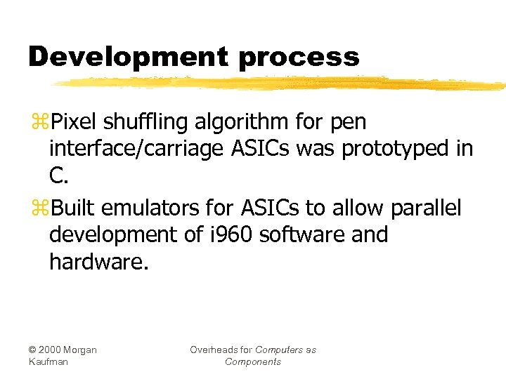 Development process z. Pixel shuffling algorithm for pen interface/carriage ASICs was prototyped in C.