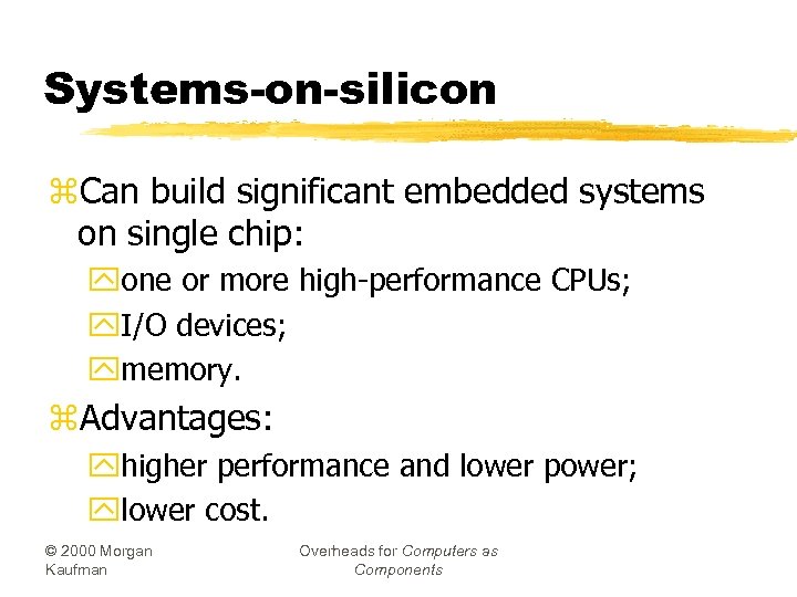 Systems-on-silicon z. Can build significant embedded systems on single chip: yone or more high-performance