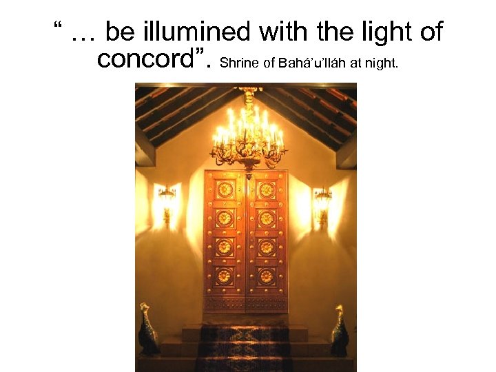 “ … be illumined with the light of concord”. Shrine of Bahá’u’lláh at night.