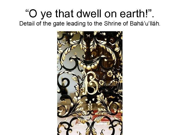 “O ye that dwell on earth!”. Detail of the gate leading to the Shrine