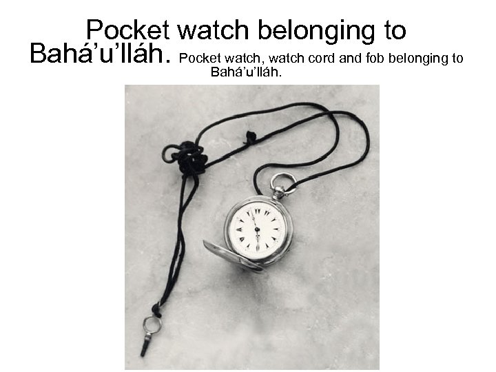 Pocket watch belonging to Bahá’u’lláh. Pocket watch, watch cord and fob belonging to Bahá’u’lláh.