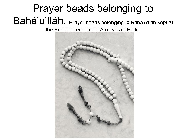 Prayer beads belonging to Bahá’u’lláh kept at the Bahá'í International Archives in Haifa. 
