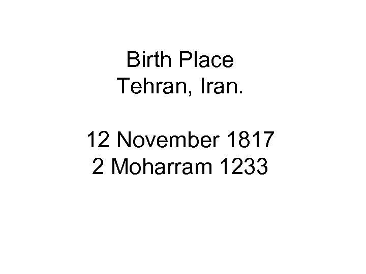 Birth Place Tehran, Iran. 12 November 1817 2 Moharram 1233 