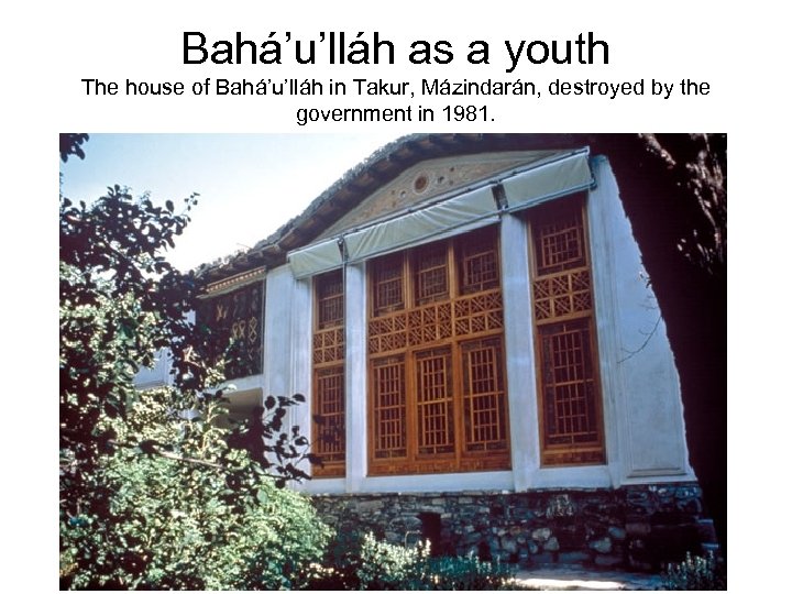 Bahá’u’lláh as a youth The house of Bahá’u’lláh in Takur, Mázindarán, destroyed by the