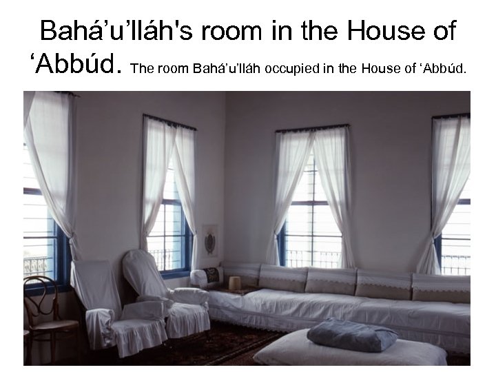 Bahá’u’lláh's room in the House of ‘Abbúd. The room Bahá’u’lláh occupied in the House