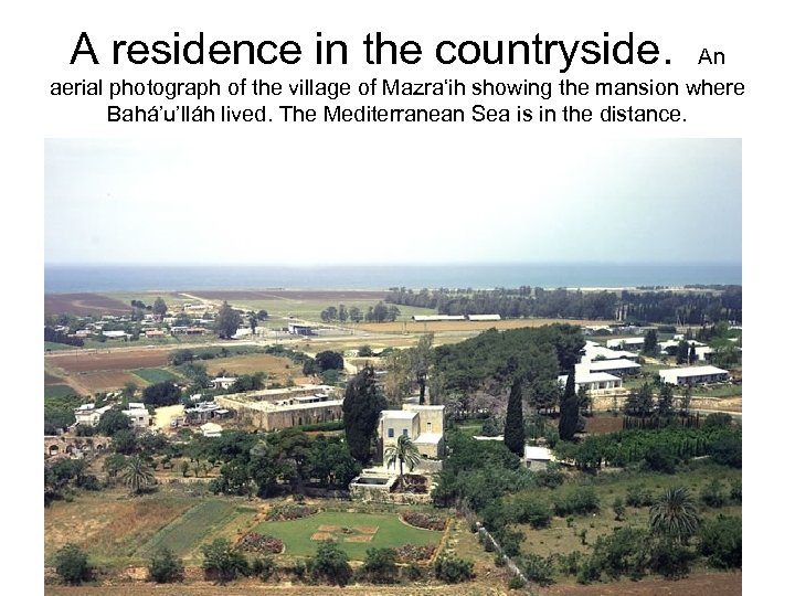 A residence in the countryside. An aerial photograph of the village of Mazra‘ih showing