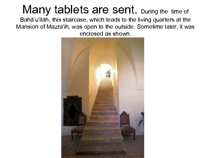 Many tablets are sent. During the time of Bahá’u’lláh, this staircase, which leads to