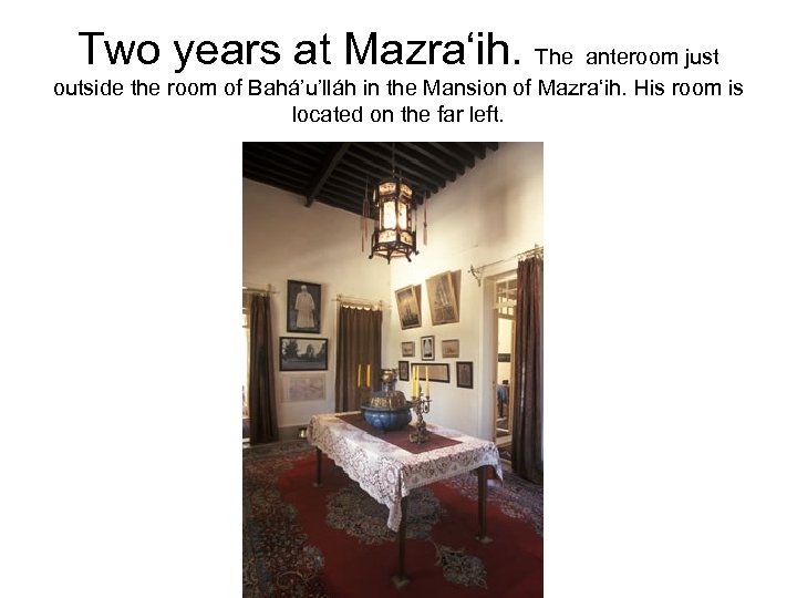 Two years at Mazra‘ih. The anteroom just outside the room of Bahá’u’lláh in the
