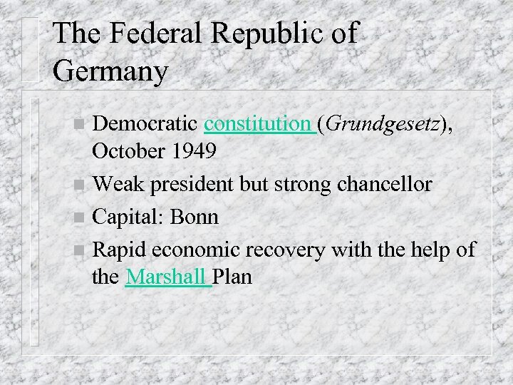 The Federal Republic of Germany Democratic constitution (Grundgesetz), October 1949 n Weak president but