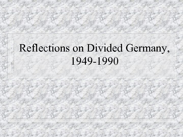 Reflections on Divided Germany, 1949 -1990 