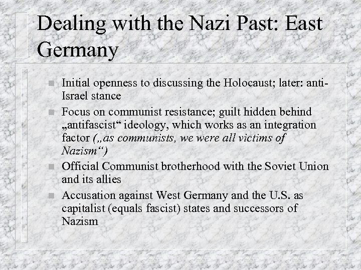 Dealing with the Nazi Past: East Germany n n Initial openness to discussing the