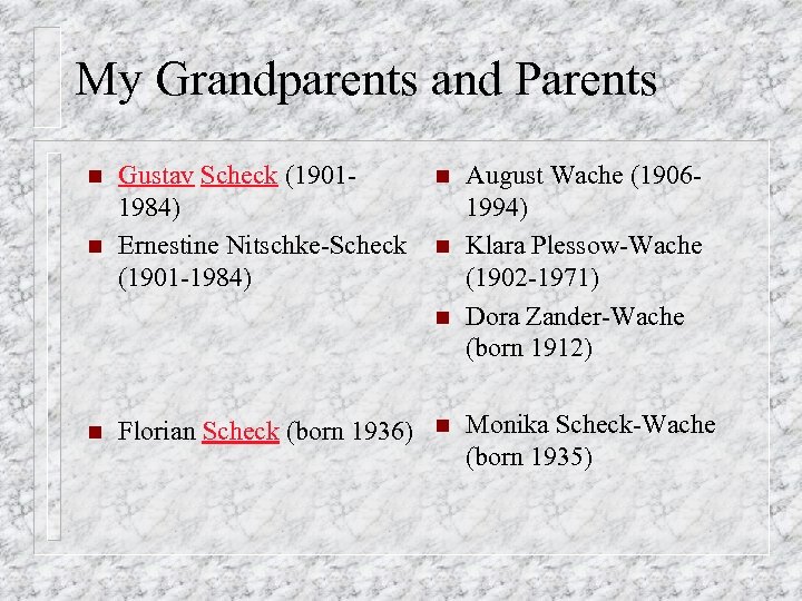 My Grandparents and Parents n n Gustav Scheck (19011984) Ernestine Nitschke-Scheck (1901 -1984) n