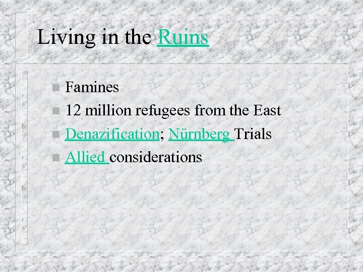 Living in the Ruins Famines n 12 million refugees from the East n Denazification;