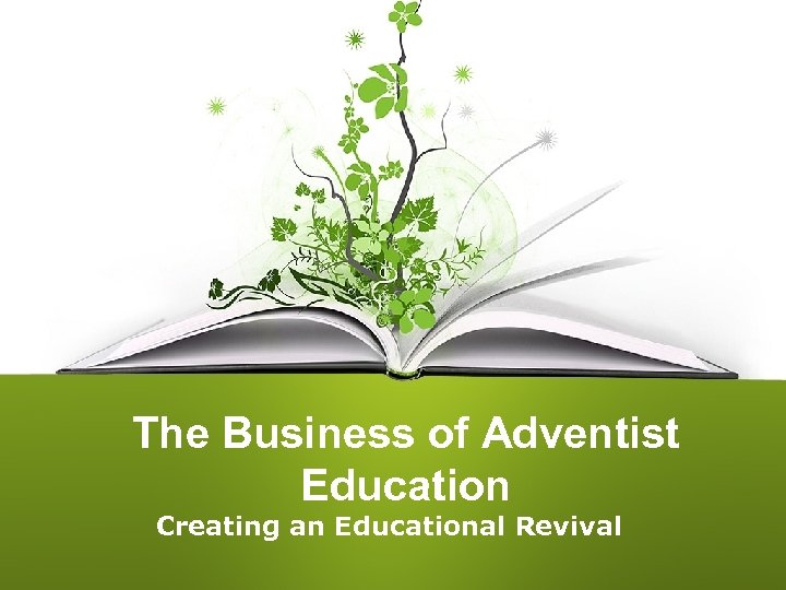 The Business of Adventist Education Creating an Educational Revival 