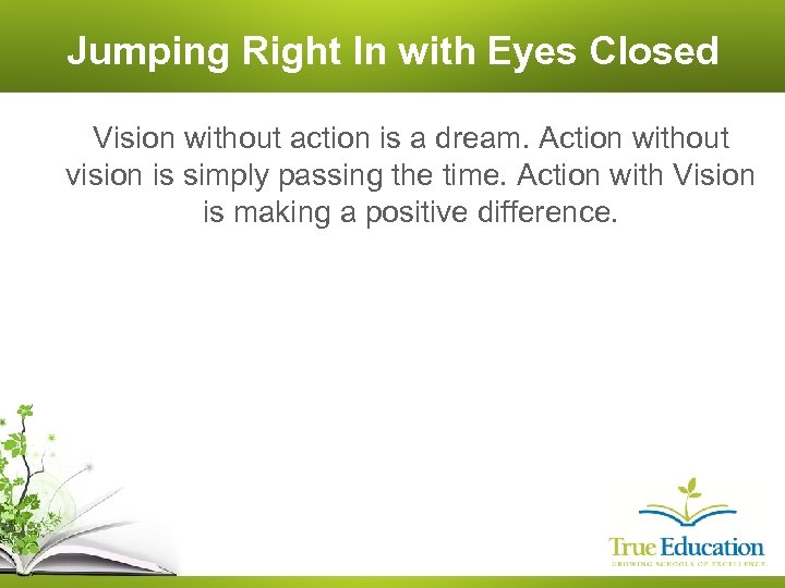 Jumping Right In with Eyes Closed Vision without action is a dream. Action without