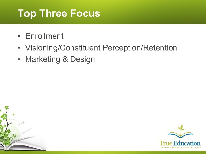 Top Three Focus • Enrollment • Visioning/Constituent Perception/Retention • Marketing & Design 