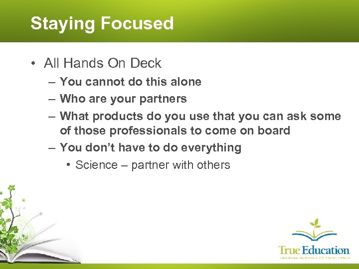 Staying Focused • All Hands On Deck – You cannot do this alone –