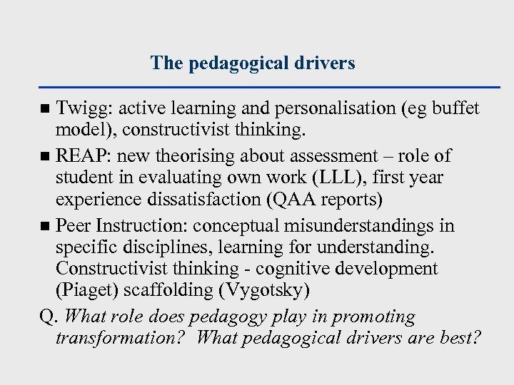 The pedagogical drivers Twigg: active learning and personalisation (eg buffet model), constructivist thinking. n