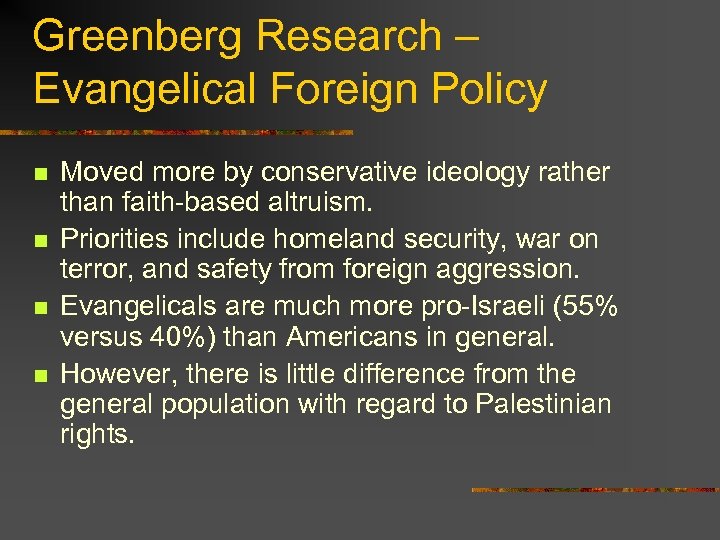 Greenberg Research – Evangelical Foreign Policy n n Moved more by conservative ideology rather