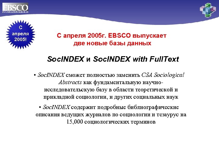 C апреля 2005! С апреля 2005 г. EBSCO выпускает две новые базы данных Soc.