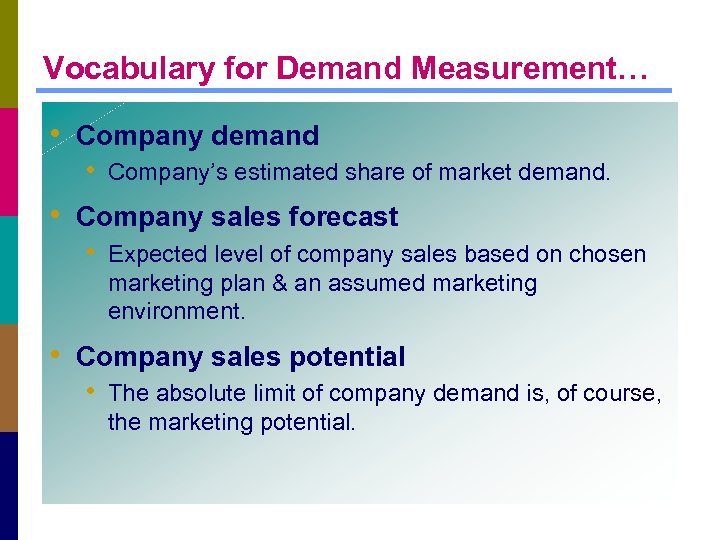 Vocabulary for Demand Measurement… • Company demand • Company’s estimated share of market demand.