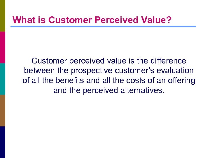 What is Customer Perceived Value? Customer perceived value is the difference between the prospective