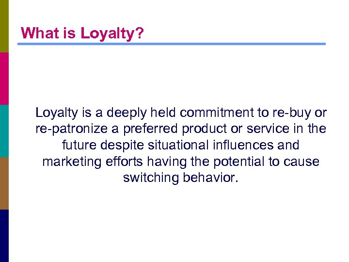 What is Loyalty? Loyalty is a deeply held commitment to re-buy or re-patronize a