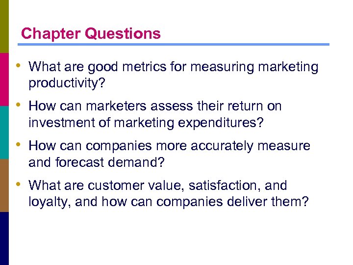 Chapter Questions • What are good metrics for measuring marketing productivity? • How can