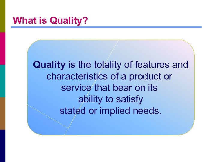 What is Quality? Quality is the totality of features and characteristics of a product