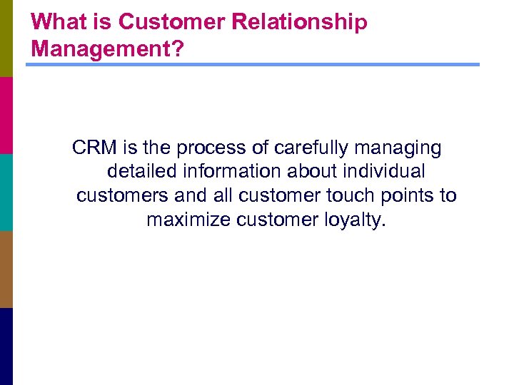 What is Customer Relationship Management? CRM is the process of carefully managing detailed information