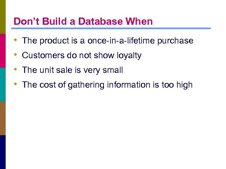 Don’t Build a Database When • • The product is a once-in-a-lifetime purchase Customers