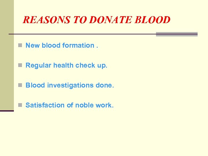 REASONS TO DONATE BLOOD n New blood formation. n Regular health check up. n