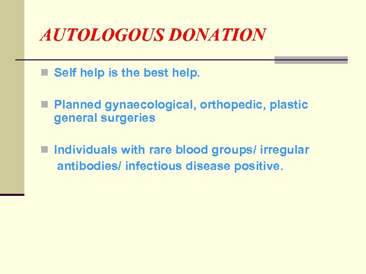 AUTOLOGOUS DONATION n Self help is the best help. n Planned gynaecological, orthopedic, plastic