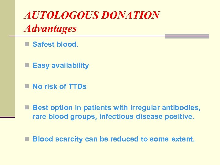 AUTOLOGOUS DONATION Advantages n Safest blood. n Easy availability n No risk of TTDs