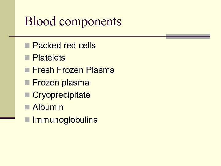 Blood components n Packed red cells n Platelets n Fresh Frozen Plasma n Frozen
